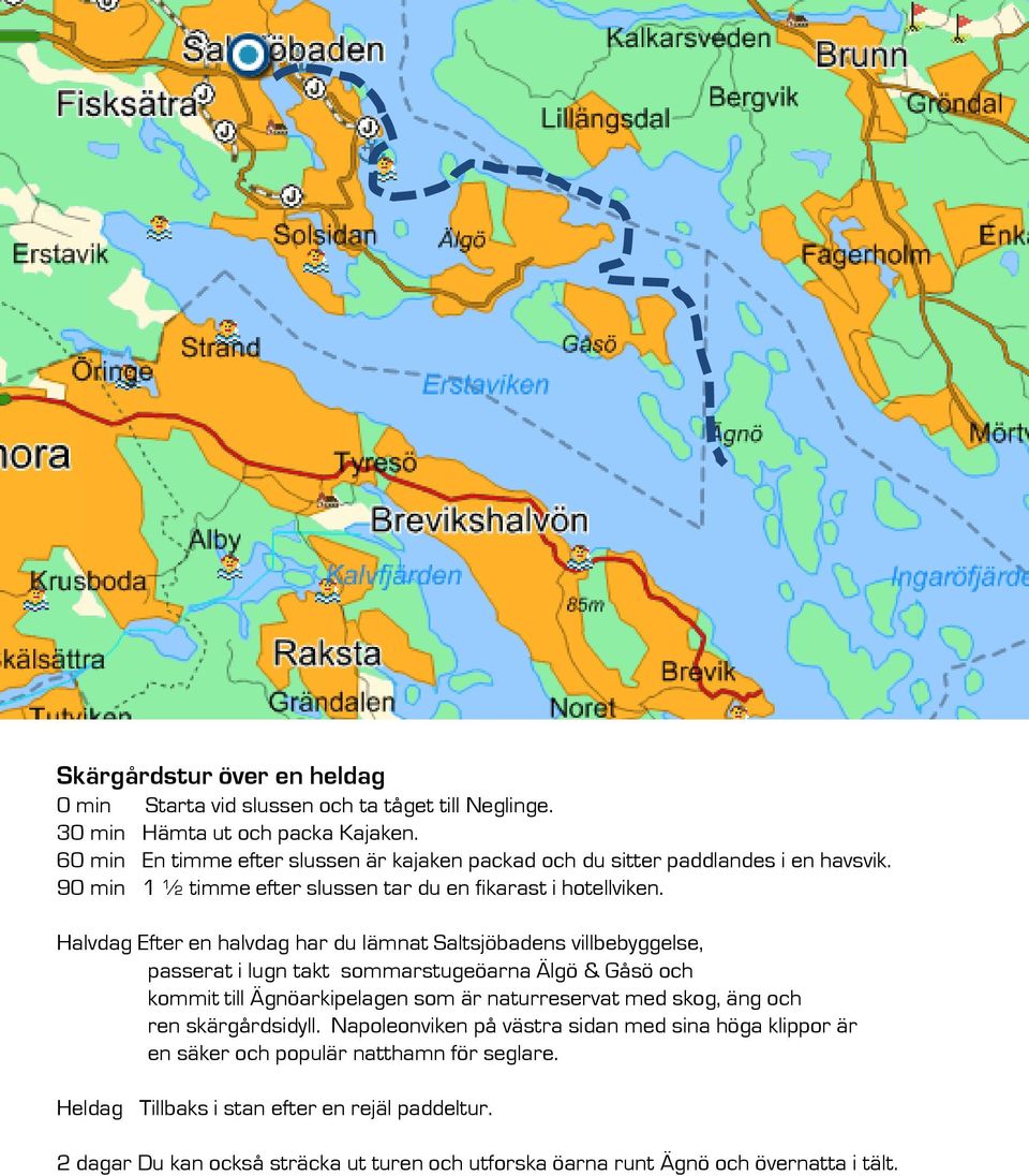 Halvdag Efter en halvdag har du lämnat Saltsjöbadens villbebyggelse, passerat i lugn takt sommarstugeöarna Älgö & Gåsö och kommit till Ägnöarkipelagen som är naturreservat med