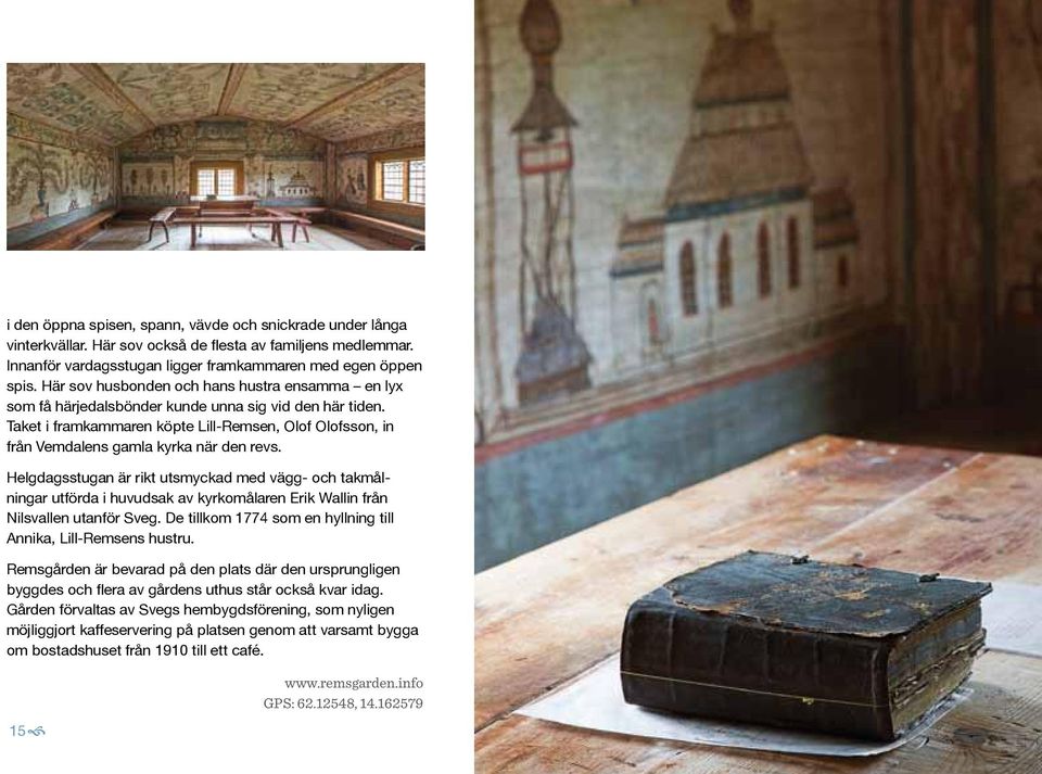 Taket i framkammaren köpte Lill-Remsen, Olof Olofs son, in från Vemdalens gamla kyrka när den revs.