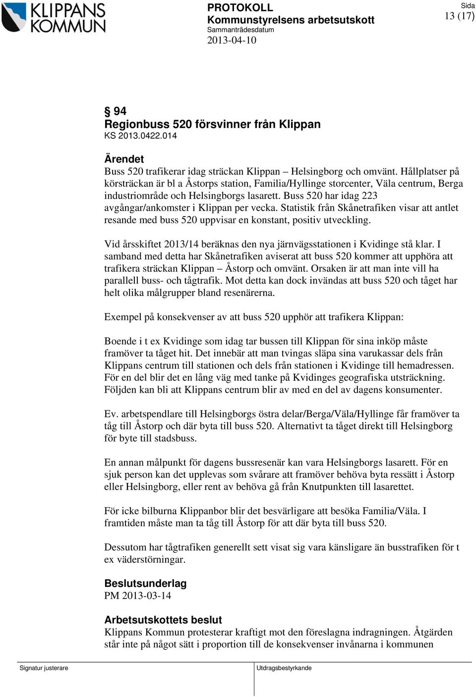 Hållplatser på körsträckan är bl a Åstorps station, Familia/Hyllinge storcenter, Väla centrum, Berga industriområde och Helsingborgs lasarett.