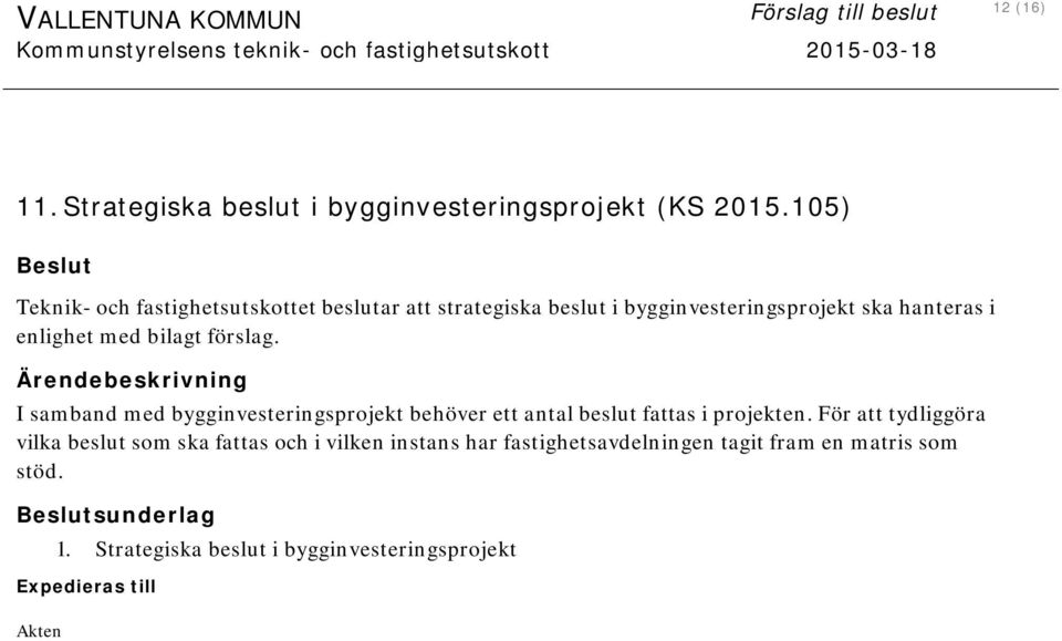 enlighet med bilagt förslag. I samband med bygginvesteringsprojekt behöver ett antal beslut fattas i projekten.