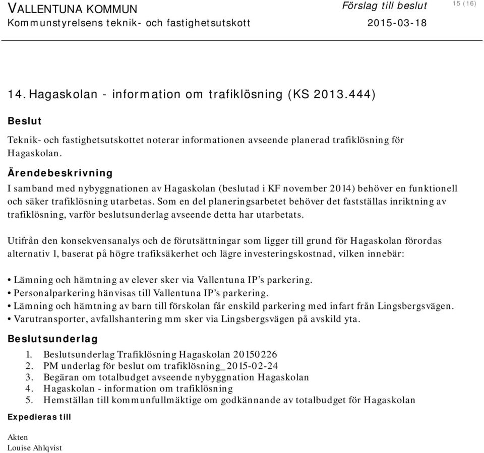 Som en del planeringsarbetet behöver det fastställas inriktning av trafiklösning, varför beslutsunderlag avseende detta har utarbetats.