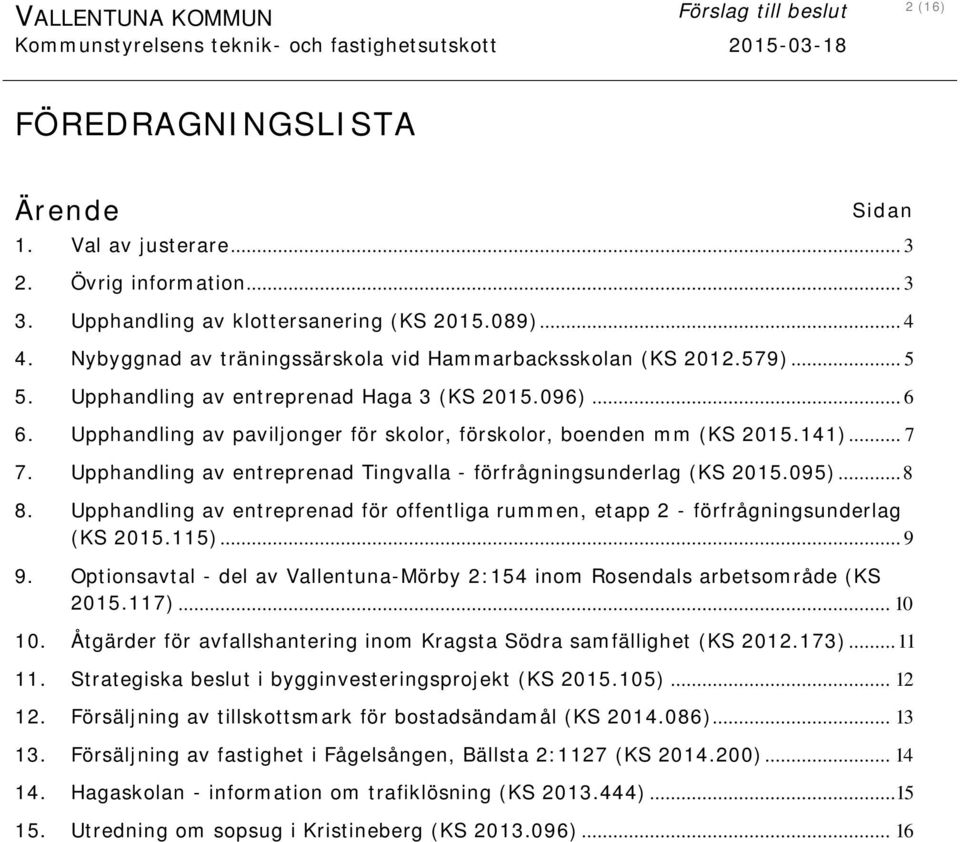 141)... 7 7. Upphandling av entreprenad Tingvalla - förfrågningsunderlag (KS 2015.095)... 8 8. Upphandling av entreprenad för offentliga rummen, etapp 2 - förfrågningsunderlag (KS 2015.115)... 9 9.