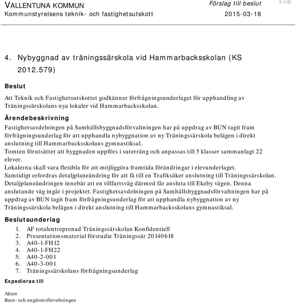 Fastighetsavdelningen på Samhällsbyggnadsförvaltningen har på uppdrag av BUN tagit fram förfrågningsunderlag för att upphandla nybyggnation av ny Träningssärskola belägen i direkt anslutning till