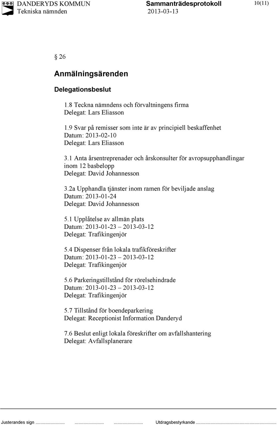 1 Anta årsentreprenader och årskonsulter för avropsupphandlingar inom 12 basbelopp Delegat: David Johannesson 3.