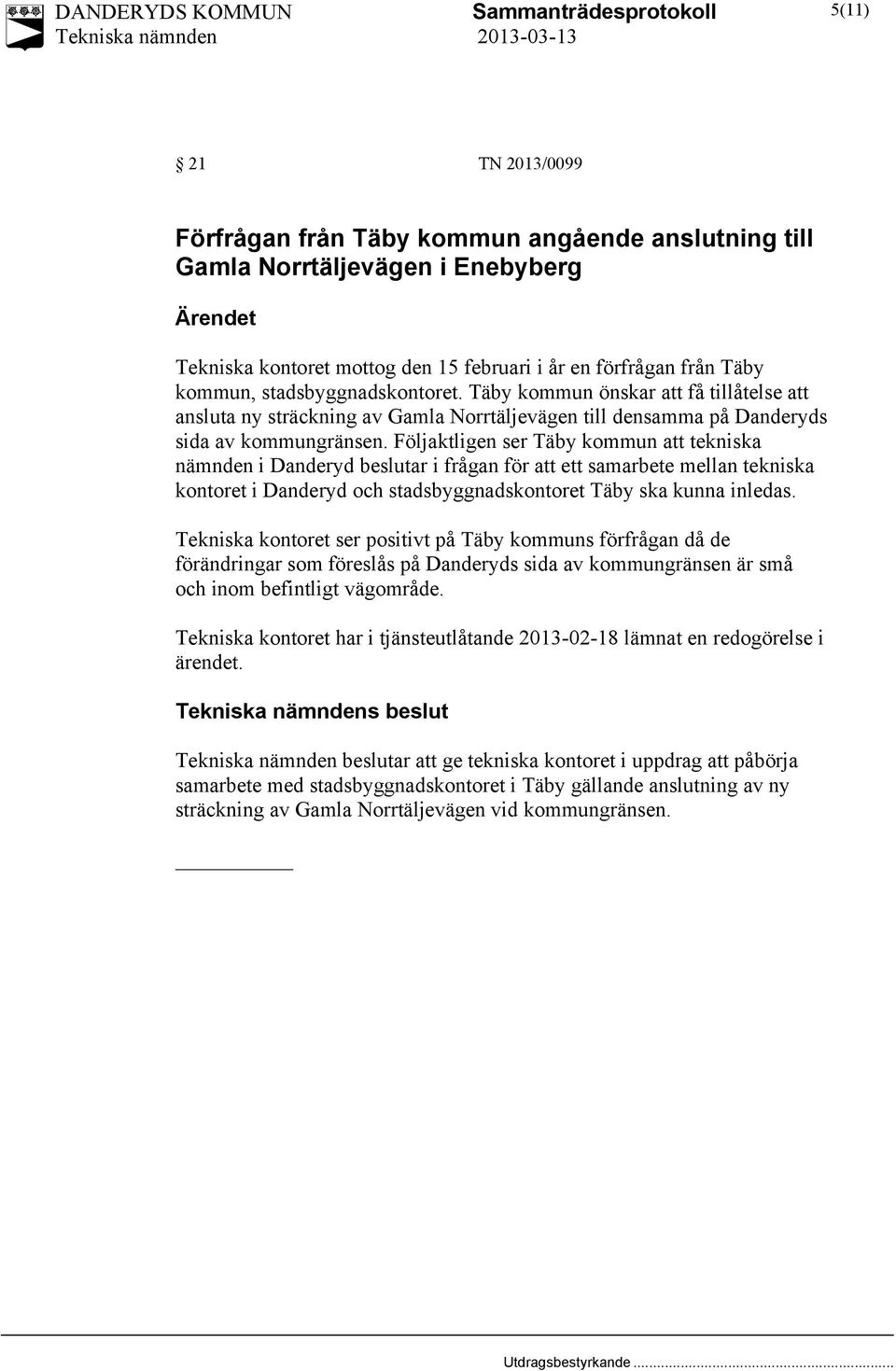 Följaktligen ser Täby kommun att tekniska nämnden i Danderyd beslutar i frågan för att ett samarbete mellan tekniska kontoret i Danderyd och stadsbyggnadskontoret Täby ska kunna inledas.