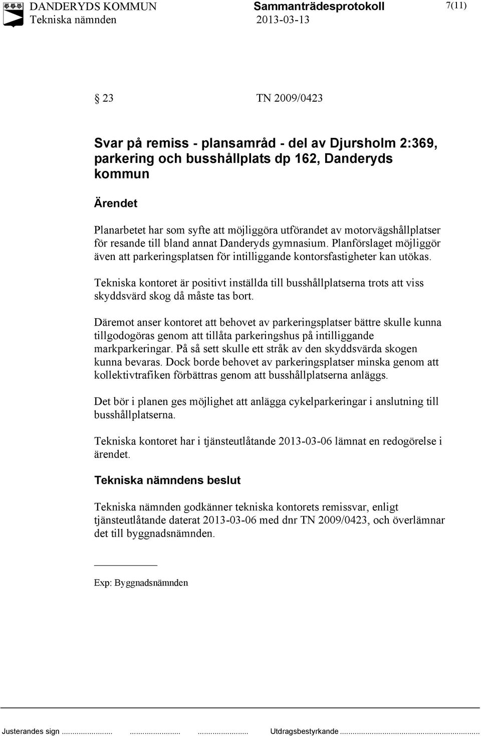 Tekniska kontoret är positivt inställda till busshållplatserna trots att viss skyddsvärd skog då måste tas bort.