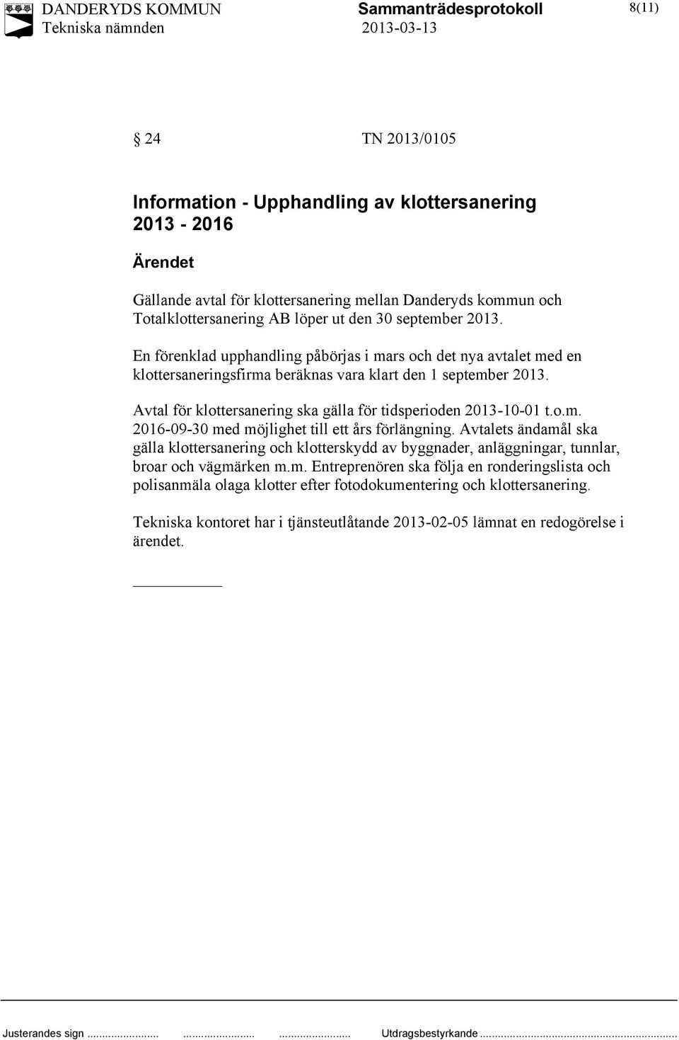 Avtal för klottersanering ska gälla för tidsperioden 2013-10-01 t.o.m. 2016-09-30 med möjlighet till ett års förlängning.