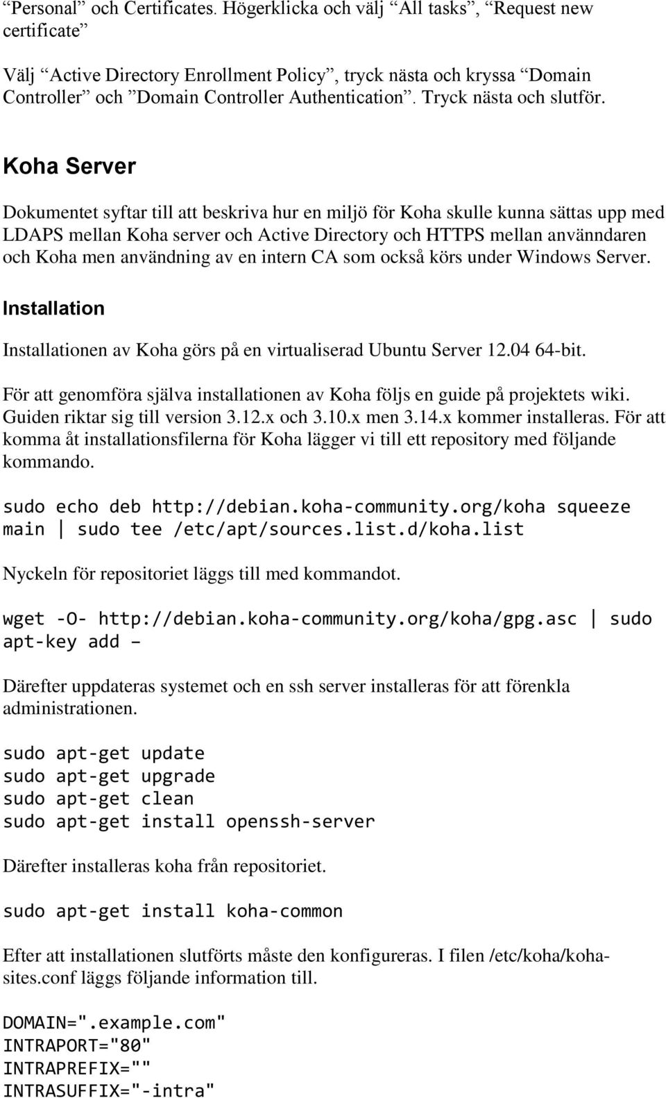 Koha Server Dokumentet syftar till att beskriva hur en miljö för Koha skulle kunna sättas upp med LDAPS mellan Koha server och Active Directory och HTTPS mellan använndaren och Koha men användning av