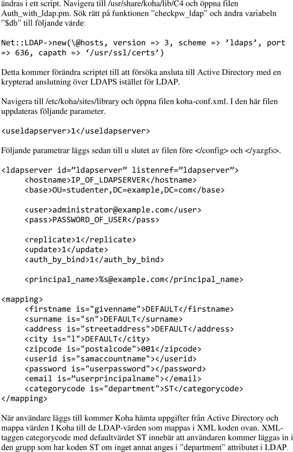 scriptet till att försöka ansluta till Active Directory med en krypterad anslutning över LDAPS istället för LDAP. Navigera till /etc/koha/sites/library och öppna filen koha-conf.xml.