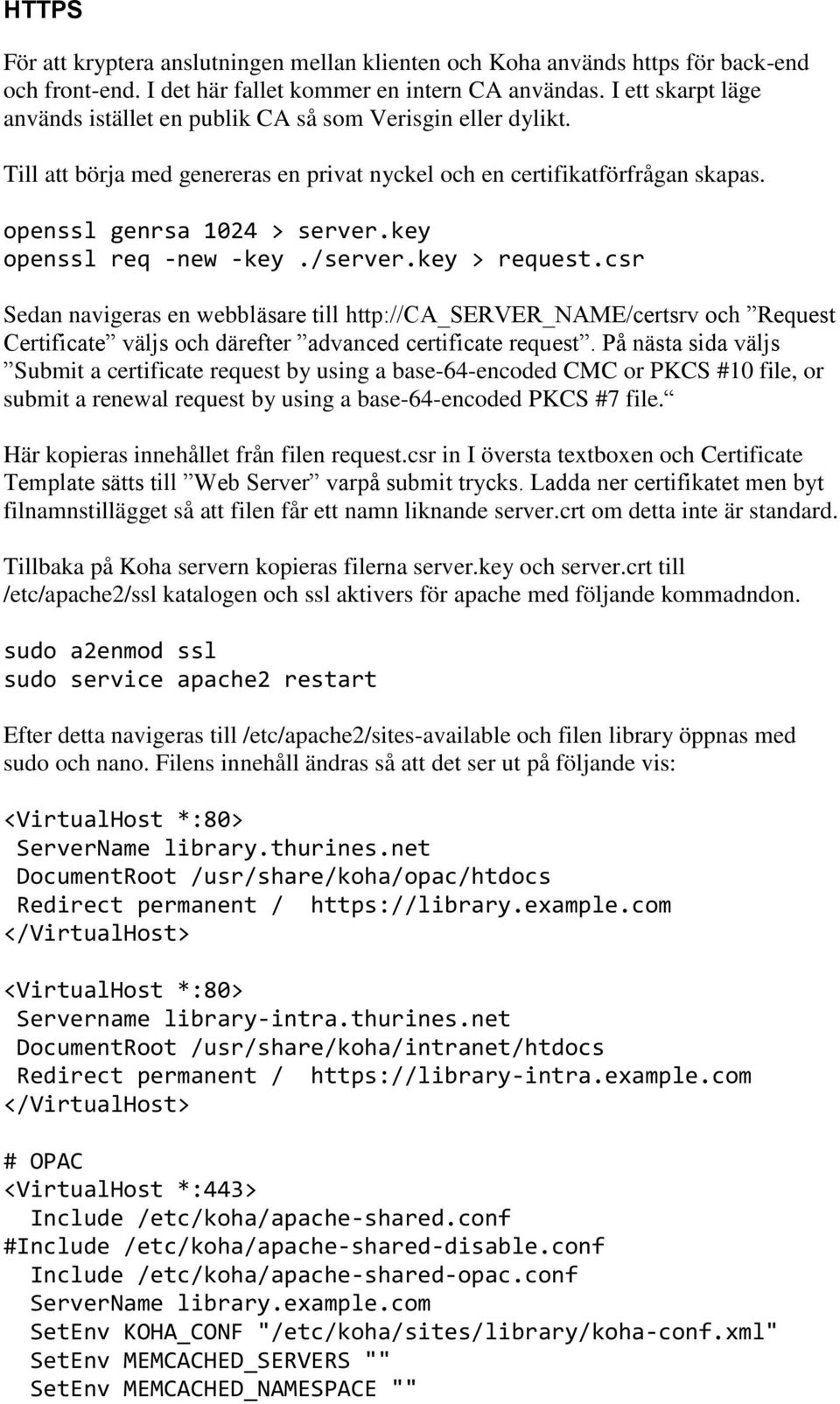 key openssl req -new -key./server.key > request.csr Sedan navigeras en webbläsare till http://ca_server_name/certsrv och Request Certificate väljs och därefter advanced certificate request.