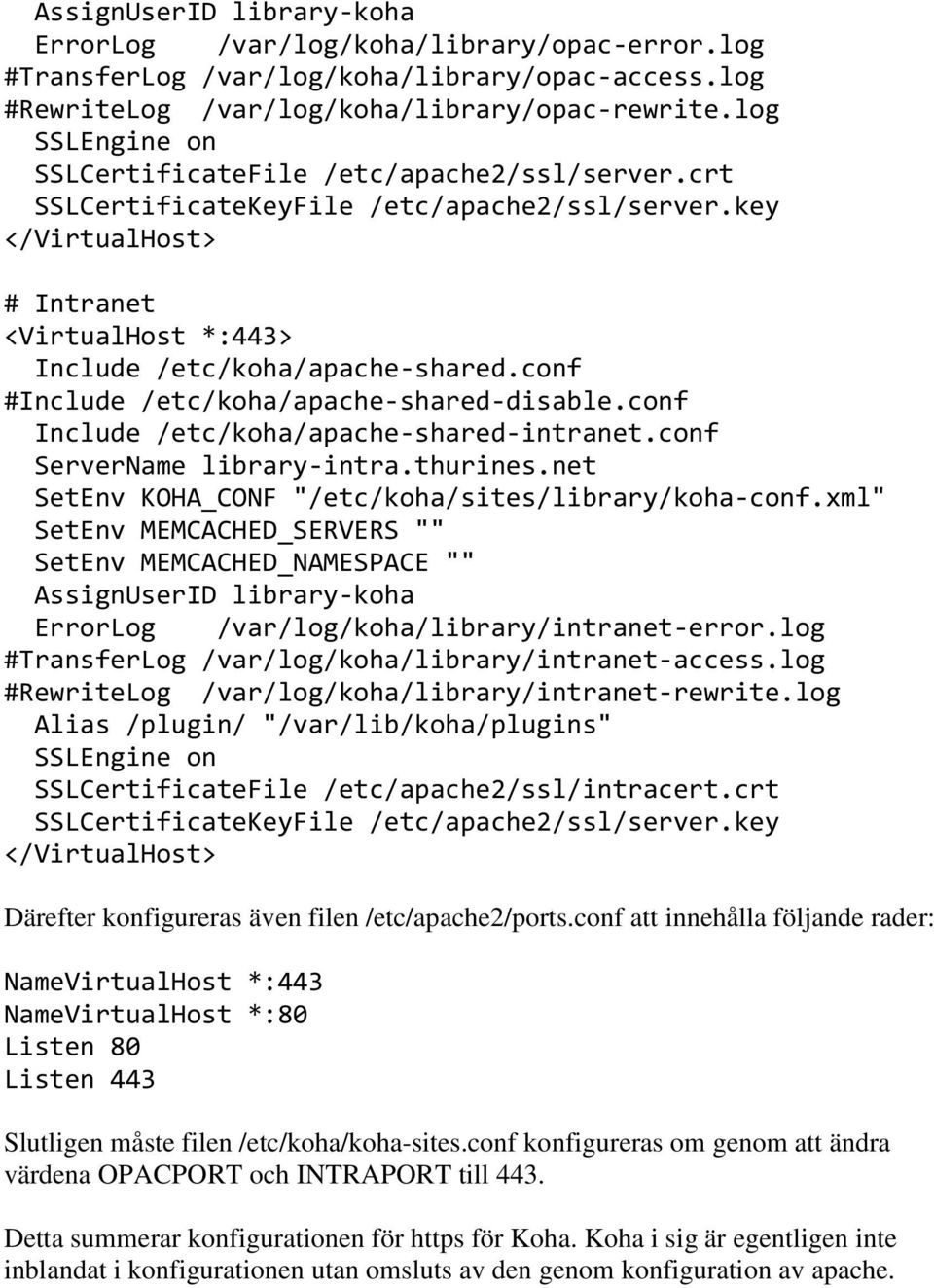 conf #Include /etc/koha/apache-shared-disable.conf Include /etc/koha/apache-shared-intranet.conf ServerName library-intra.thurines.net SetEnv KOHA_CONF "/etc/koha/sites/library/koha-conf.