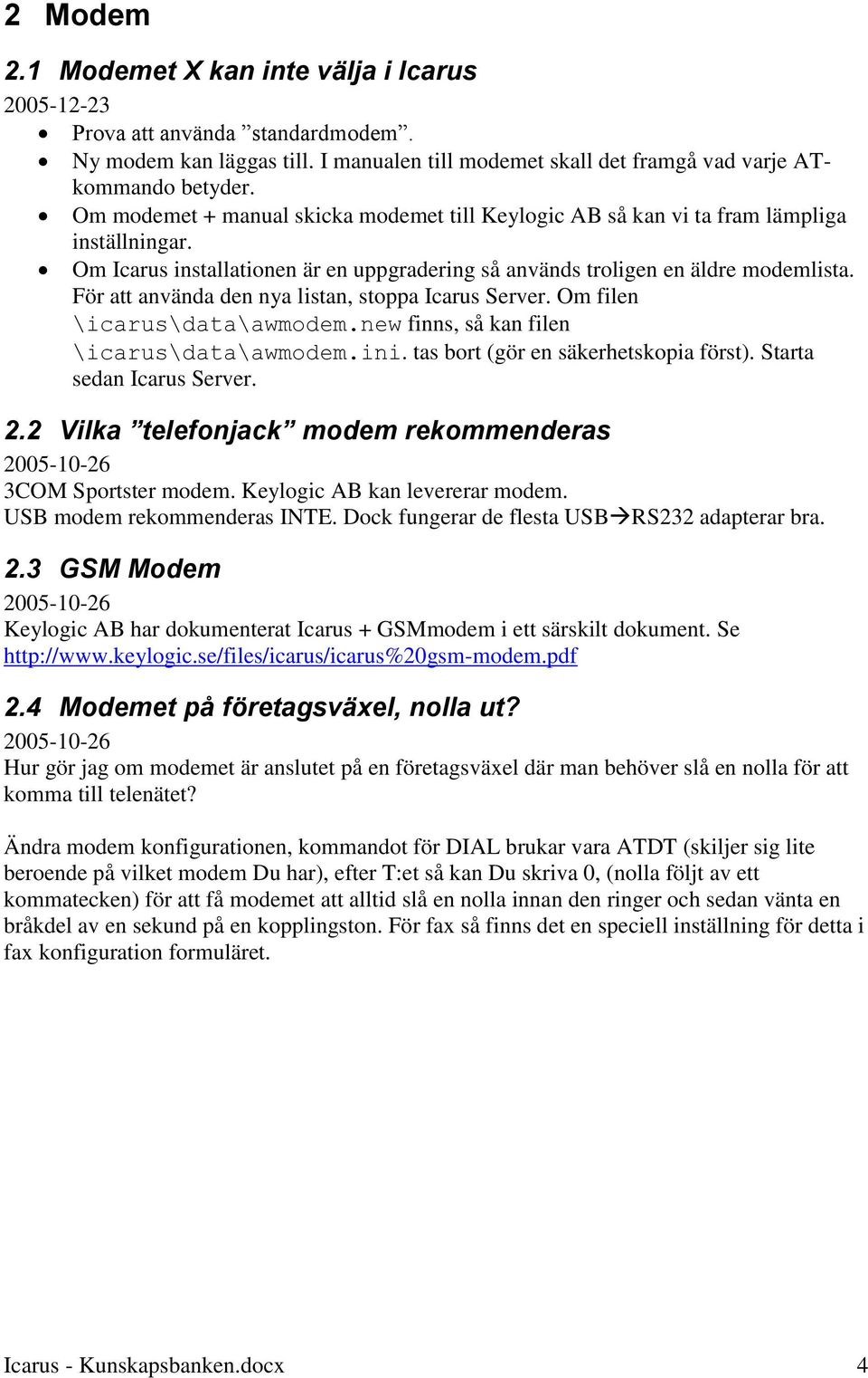 För att använda den nya listan, stoppa Icarus Server. Om filen \icarus\data\awmodem.new finns, så kan filen \icarus\data\awmodem.ini. tas bort (gör en säkerhetskopia först).