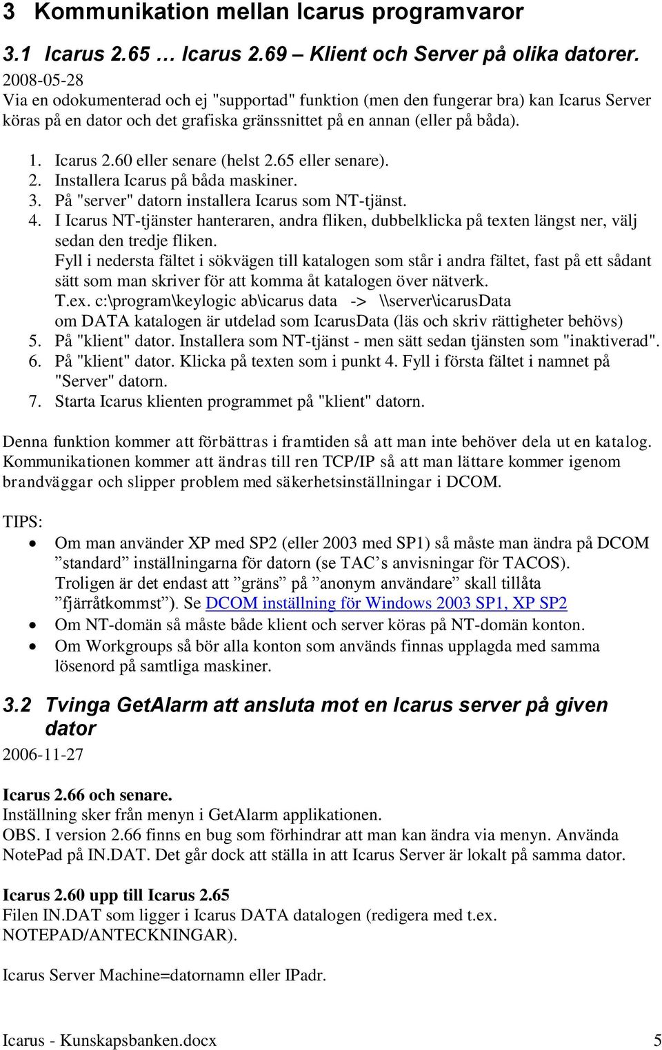 60 eller senare (helst 2.65 eller senare). 2. Installera Icarus på båda maskiner. 3. På "server" datorn installera Icarus som NT-tjänst. 4.