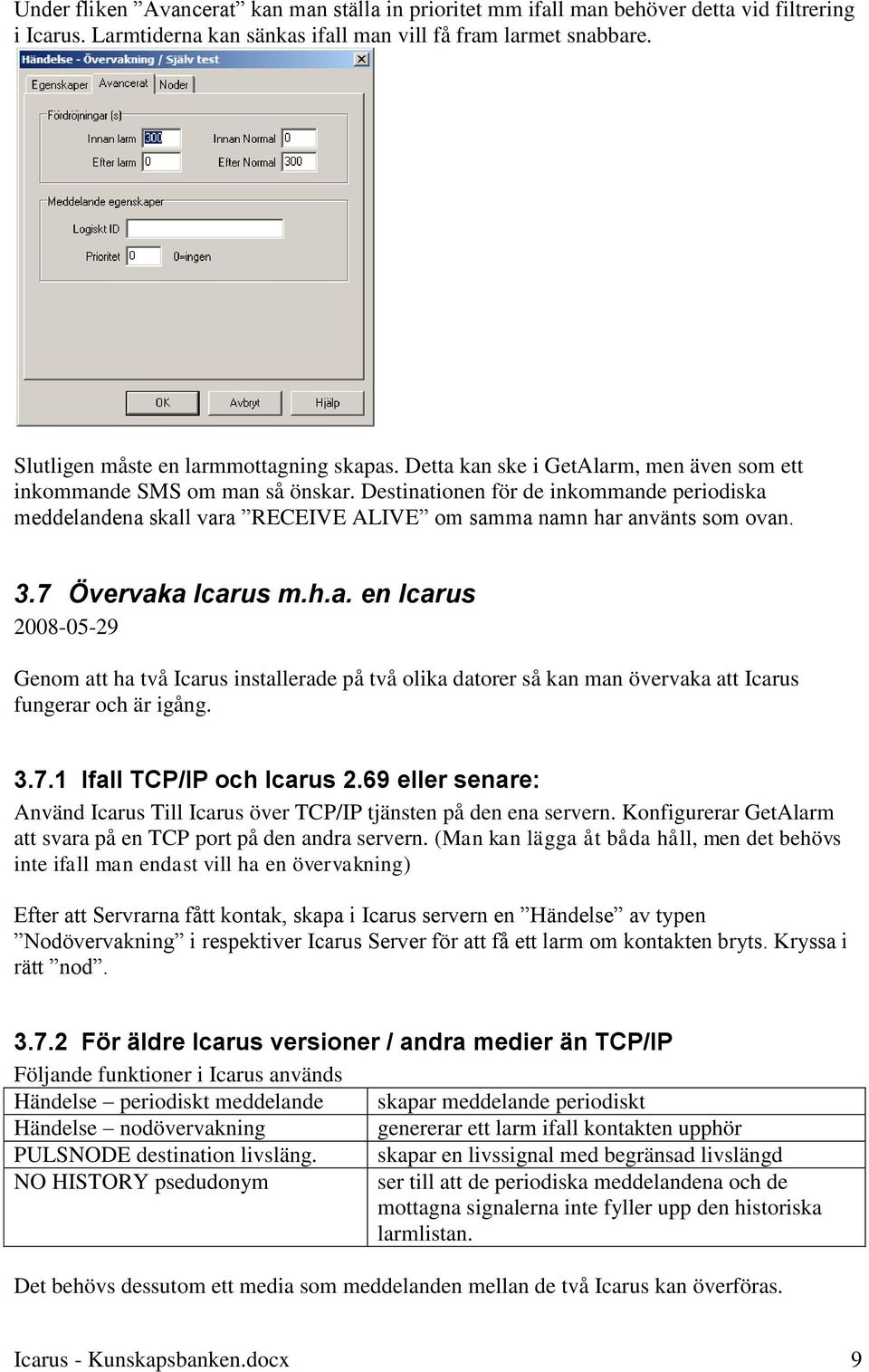 Destinationen för de inkommande periodiska meddelandena skall vara RECEIVE ALIVE om samma namn har använts som ovan. 3.7 Övervaka Icarus m.h.a. en Icarus 2008-05-29 Genom att ha två Icarus installerade på två olika datorer så kan man övervaka att Icarus fungerar och är igång.