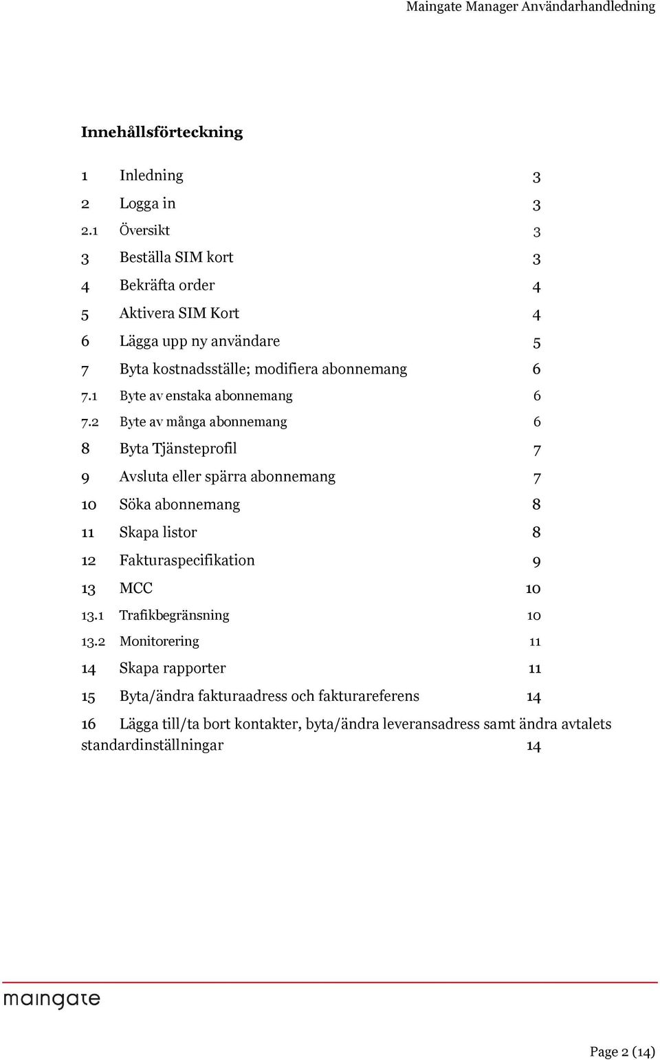 1 Byte av enstaka abnnemang 6 7.