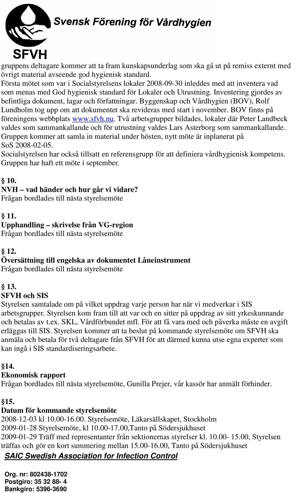 Inventering gjordes av befintliga dokument, lagar och författningar. Byggenskap och Vårdhygien (BOV), Rolf Lundholm tog upp om att dokumentet ska revideras med start i november.