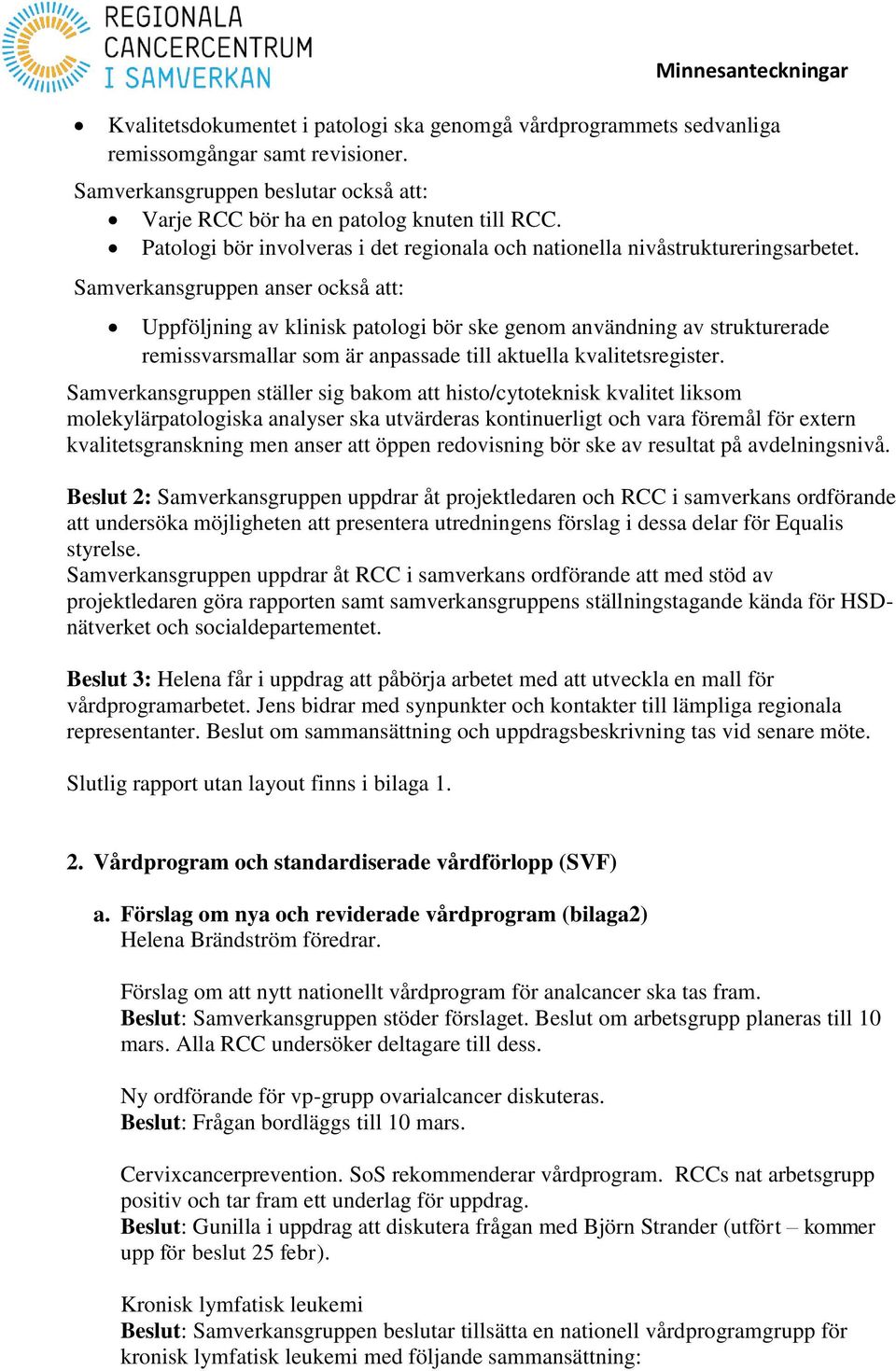 Samverkansgruppen anser också att: Uppföljning av klinisk patologi bör ske genom användning av strukturerade remissvarsmallar som är anpassade till aktuella kvalitetsregister.