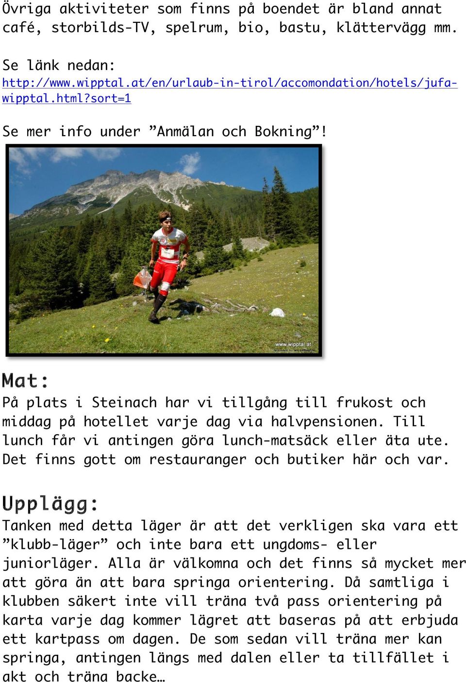 Mat: På plats i Steinach har vi tillgång till frukost och middag på hotellet varje dag via halvpensionen. Till lunch får vi antingen göra lunch-matsäck eller äta ute.