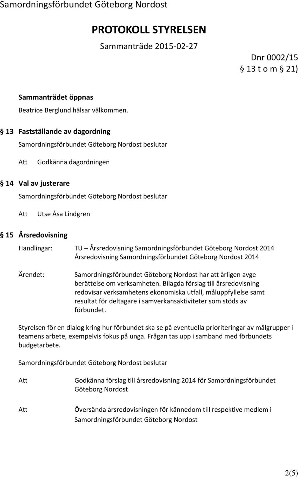 Samordningsförbundet Göteborg Nordost 2014 Ärendet: Samordningsförbundet Göteborg Nordost har att årligen avge berättelse om verksamheten.