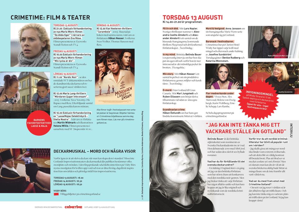 Eva Röse Filmen presenteras av Eyeworks Scandi Fiction och TV4 FREDAG 14 AUGUSTI Kl 1600 Exklusiv förhandsvisning av nya Maria Wern-filmen Min lycka är din Filmen presenteras av Eyeworks Scandi