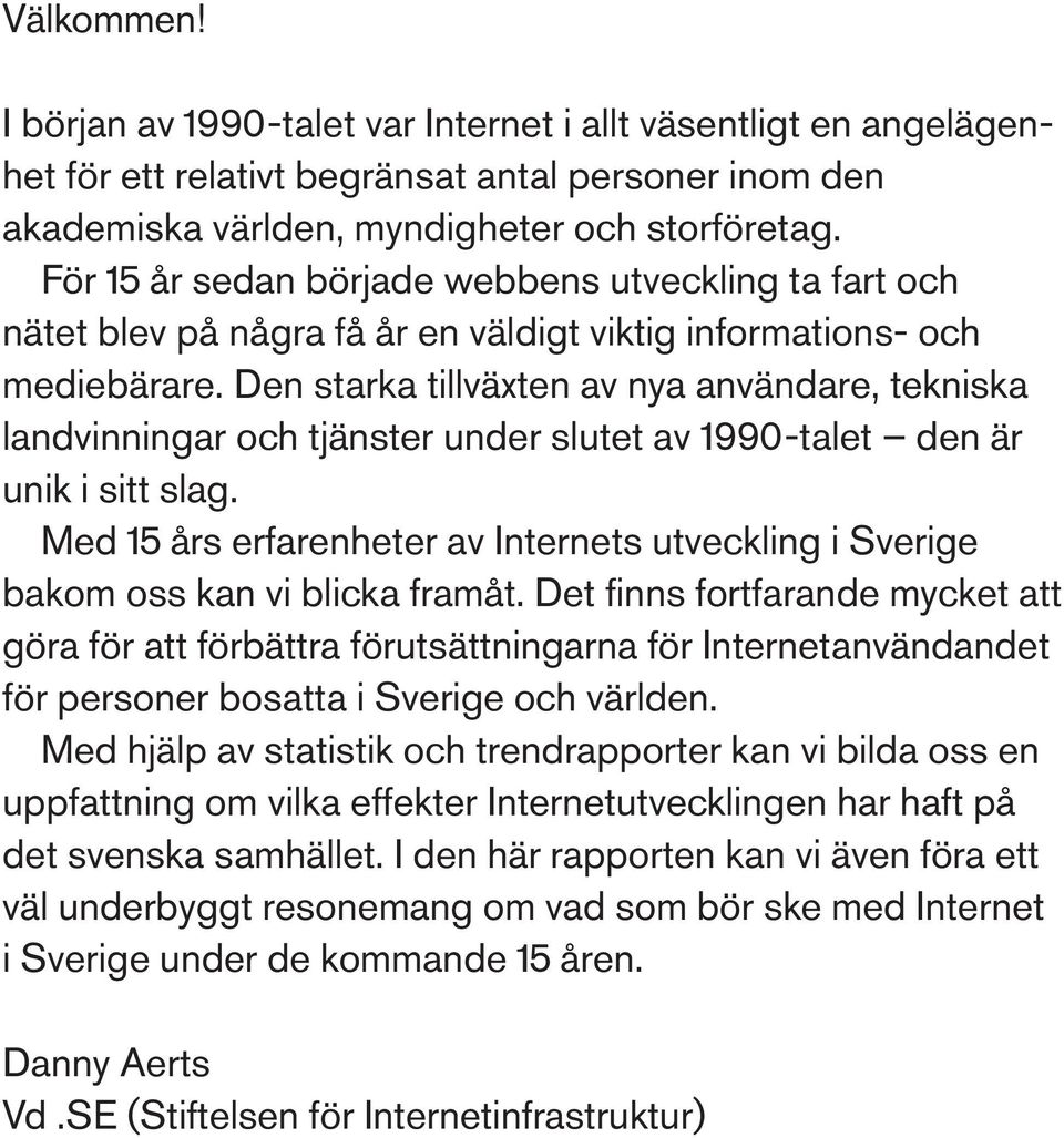 Den starka tillväxten av nya användare, tekniska landvinningar och tjänster under slutet av 1990-talet den är unik i sitt slag.