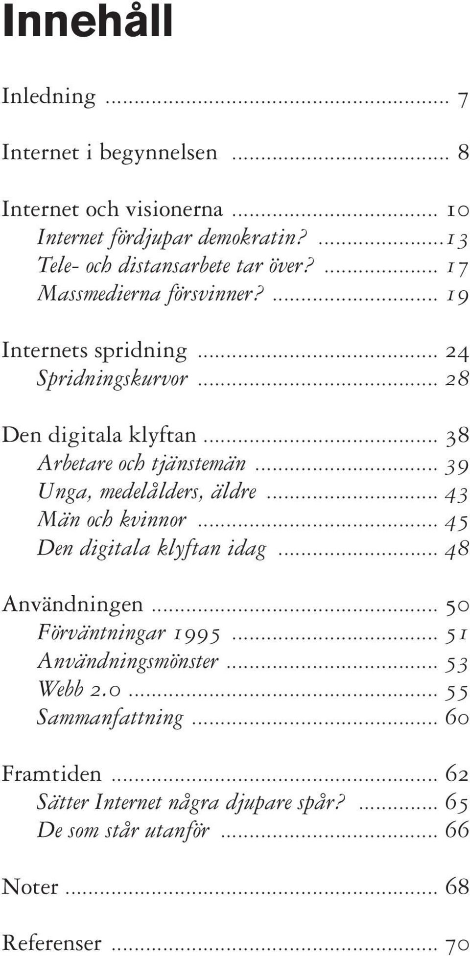 .. 39 Unga, medelålders, äldre... 43 Män och kvinnor... 45 Den digitala klyftan idag... 48 Användningen... 50 Förväntningar 1995.