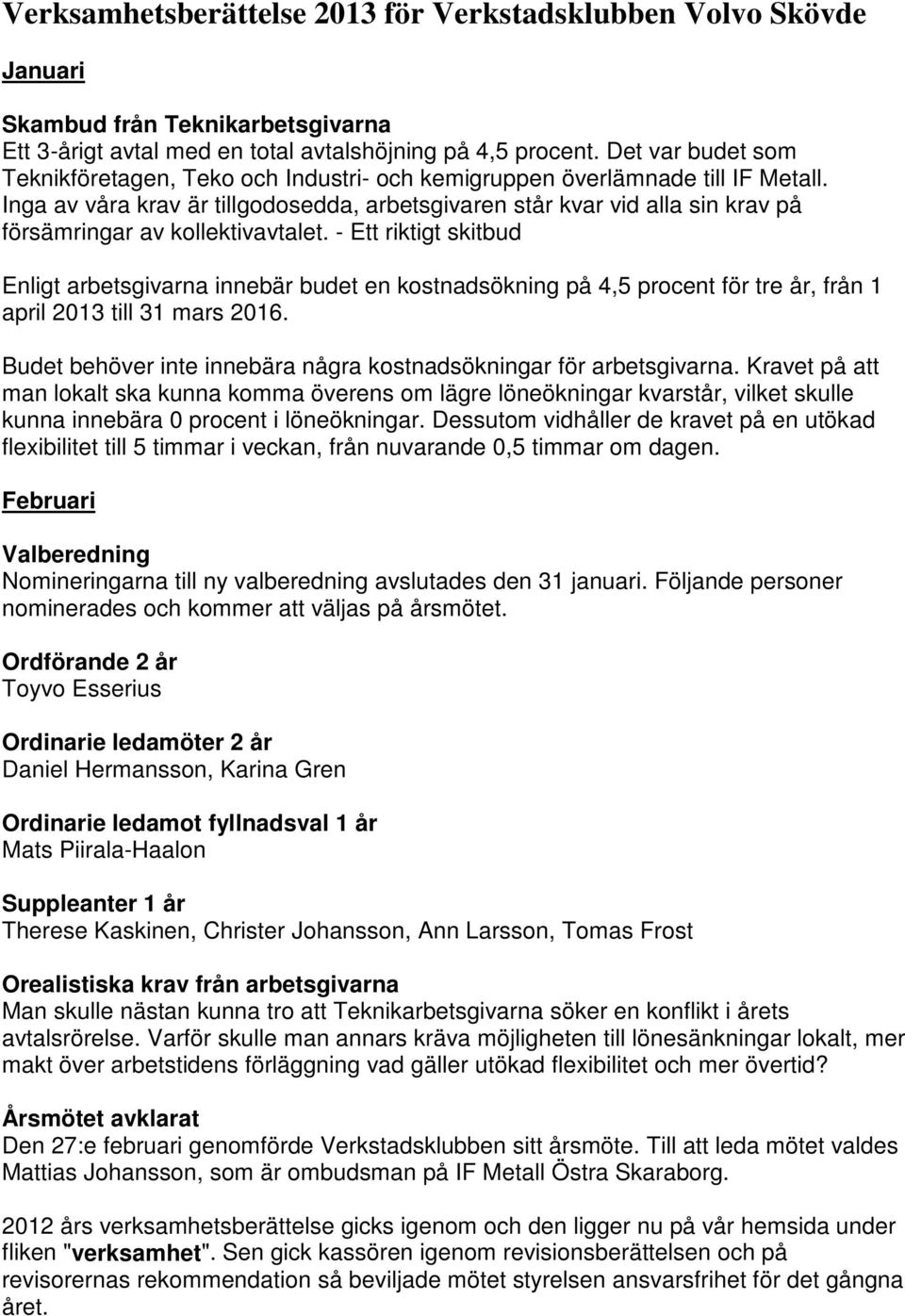 Inga av våra krav är tillgodosedda, arbetsgivaren står kvar vid alla sin krav på försämringar av kollektivavtalet.