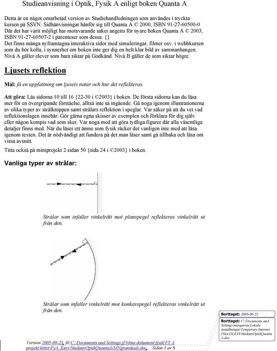 Det finns många nyframtagna interaktiva sidor med simuleringar, filmer osv. i webbkursen som du bör kolla, i synnerhet om boken inte ger dig en helt klar bild av sammanhangen.