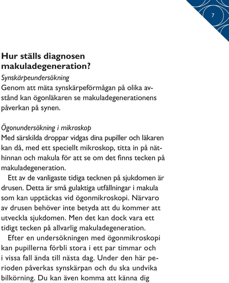 makuladegeneration. Ett av de vanligaste tidiga tecknen på sjukdomen är drusen. Detta är små gulaktiga utfällningar i makula som kan upptäckas vid ögonmikroskopi.