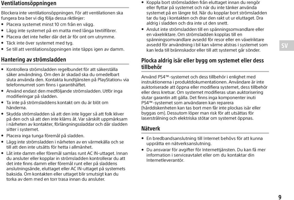 Se till att ventilationsöppningen inte täpps igen av damm. Hantering av strömsladden Kontrollera strömsladden regelbundet för att säkerställa säker användning.