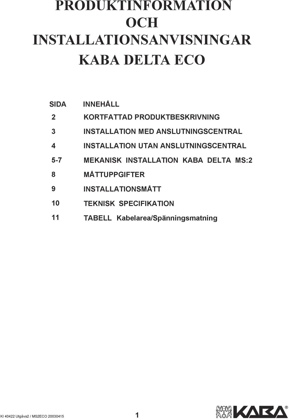 UTAN ANSLUTNINGSCENTRAL MEKANISK INSTALLATION KABA DELTA MS:2 MÅTTUPPGIFTER