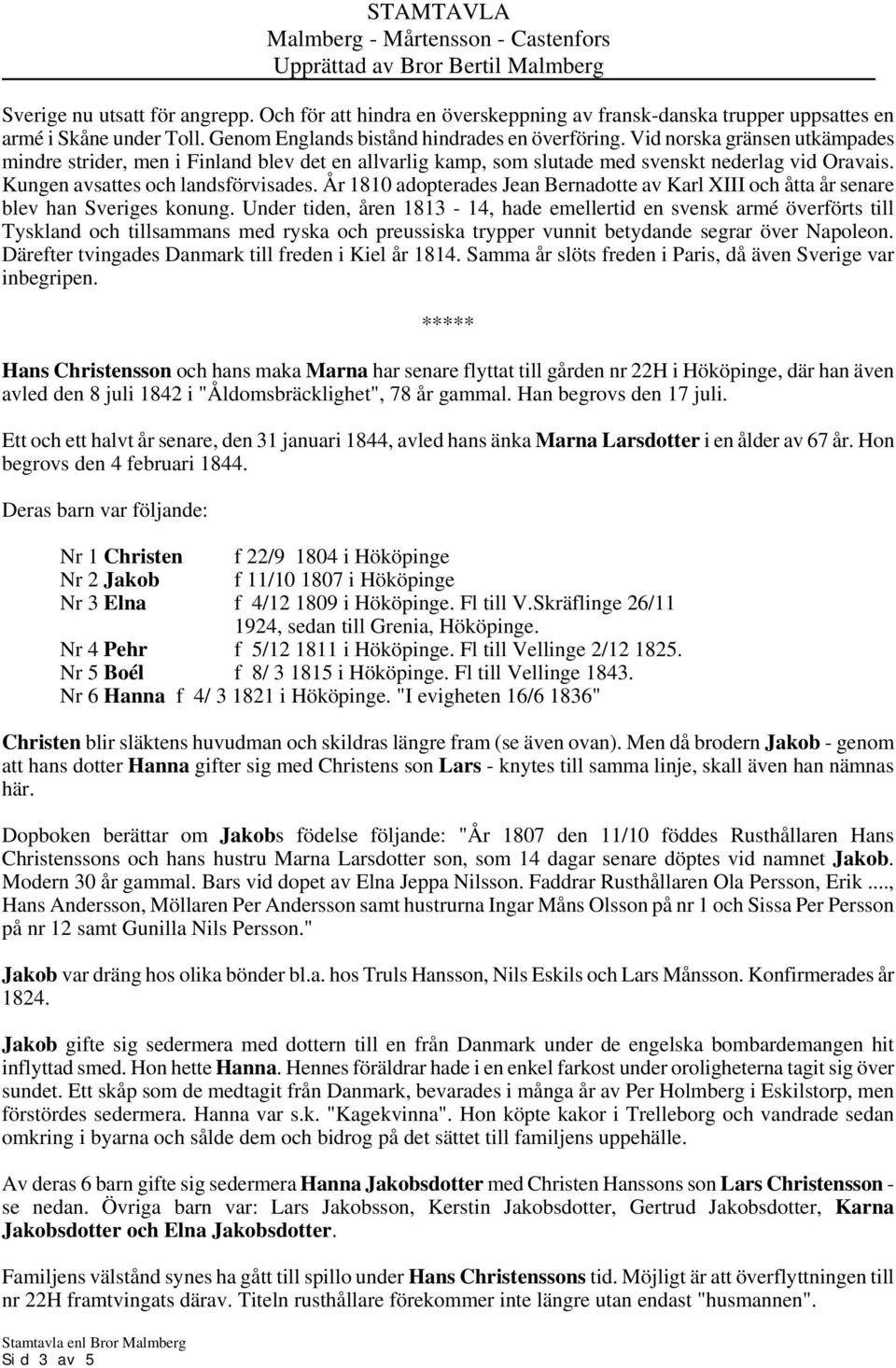 År 1810 adopterades Jean Bernadotte av Karl XIII och åtta år senare blev han Sveriges konung.