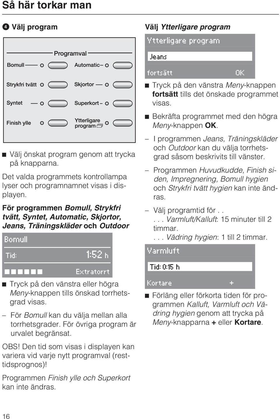 För programmen Bomull, Strykfri tvätt, Syntet, Automatic, Skjortor, Jeans, Träningskläder och Outdoor Bomull Tid: ^^^^^^ 1:52 h Extratorrt ^ Tryck på den vänstra eller högra Meny-knappen tills önskad