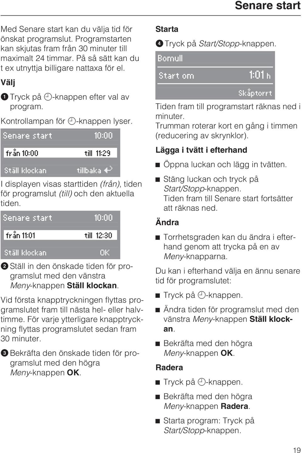 Senare start 10:00 från 10:00 till 11:29 Ställ klockan tillbaka A I displayen visas starttiden (från), tiden för programslut (till) och den aktuella tiden.