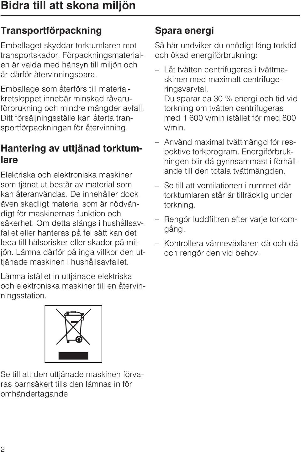 Hantering av uttjänad torktumlare Elektriska och elektroniska maskiner som tjänat ut består av material som kan återanvändas.