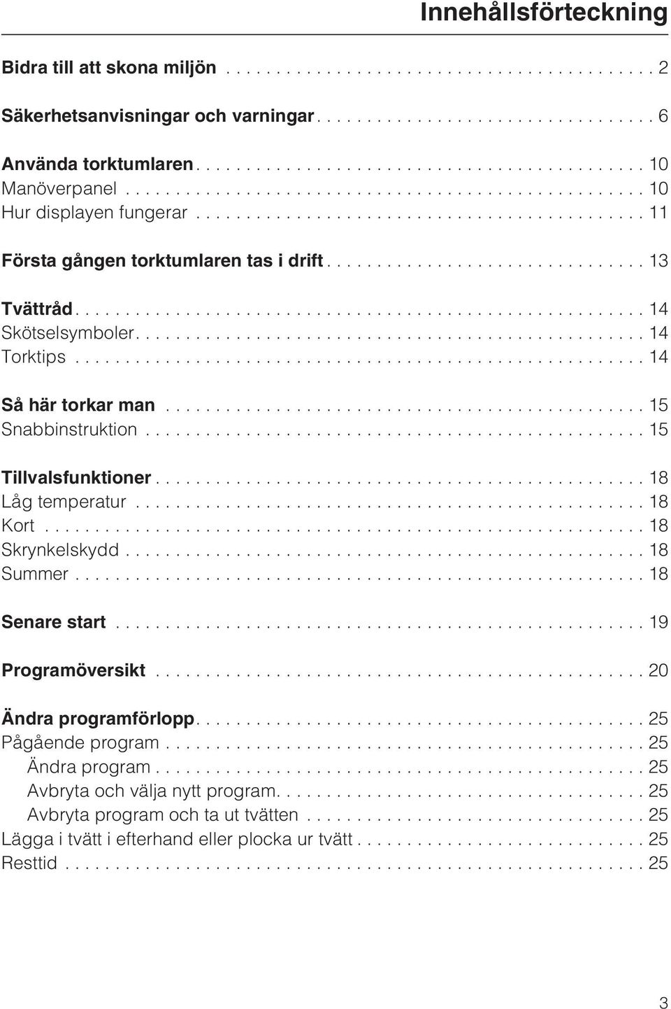 ...14 Torktips...14 Så här torkar man................................................ 15 Snabbinstruktion...15 Tillvalsfunktioner................................................. 18 Låg temperatur.