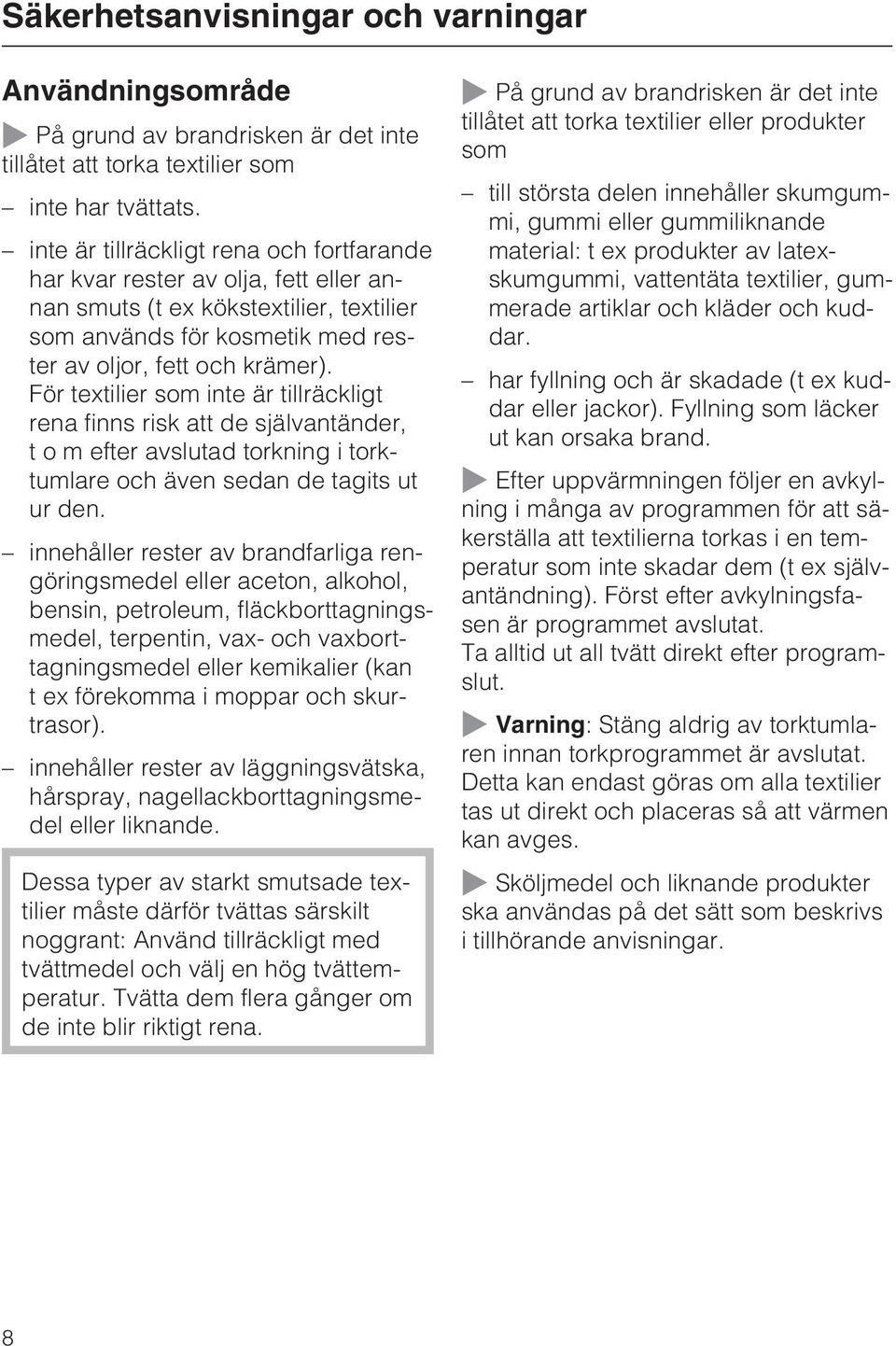 För textilier som inte är tillräckligt rena finns risk att de självantänder, t o m efter avslutad torkning i torktumlare och även sedan de tagits ut ur den.