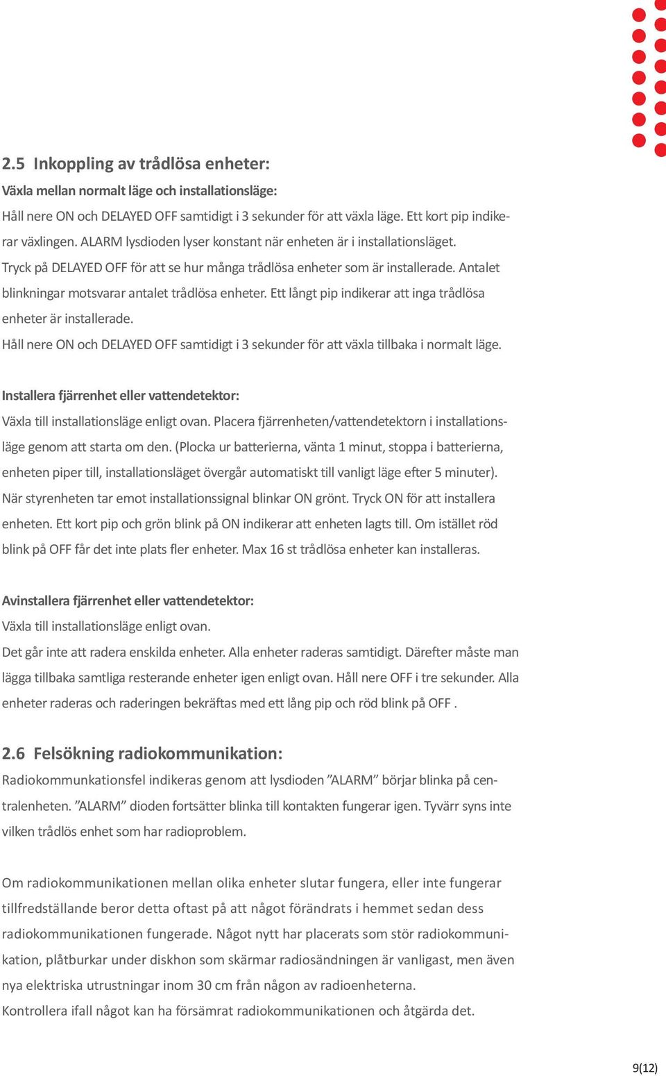 Antalet blinkningar motsvarar antalet trådlösa enheter. Ett långt pip indikerar att inga trådlösa enheter är installerade.