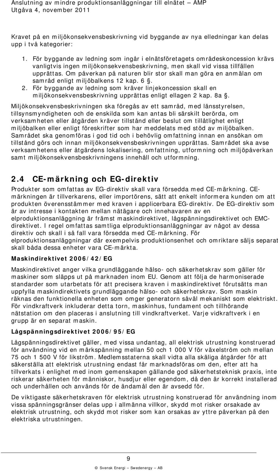 Om påveran på naturen blir stor sall man göra en anmälan om samråd enligt miljöbalens 12 ap. 6. 2.