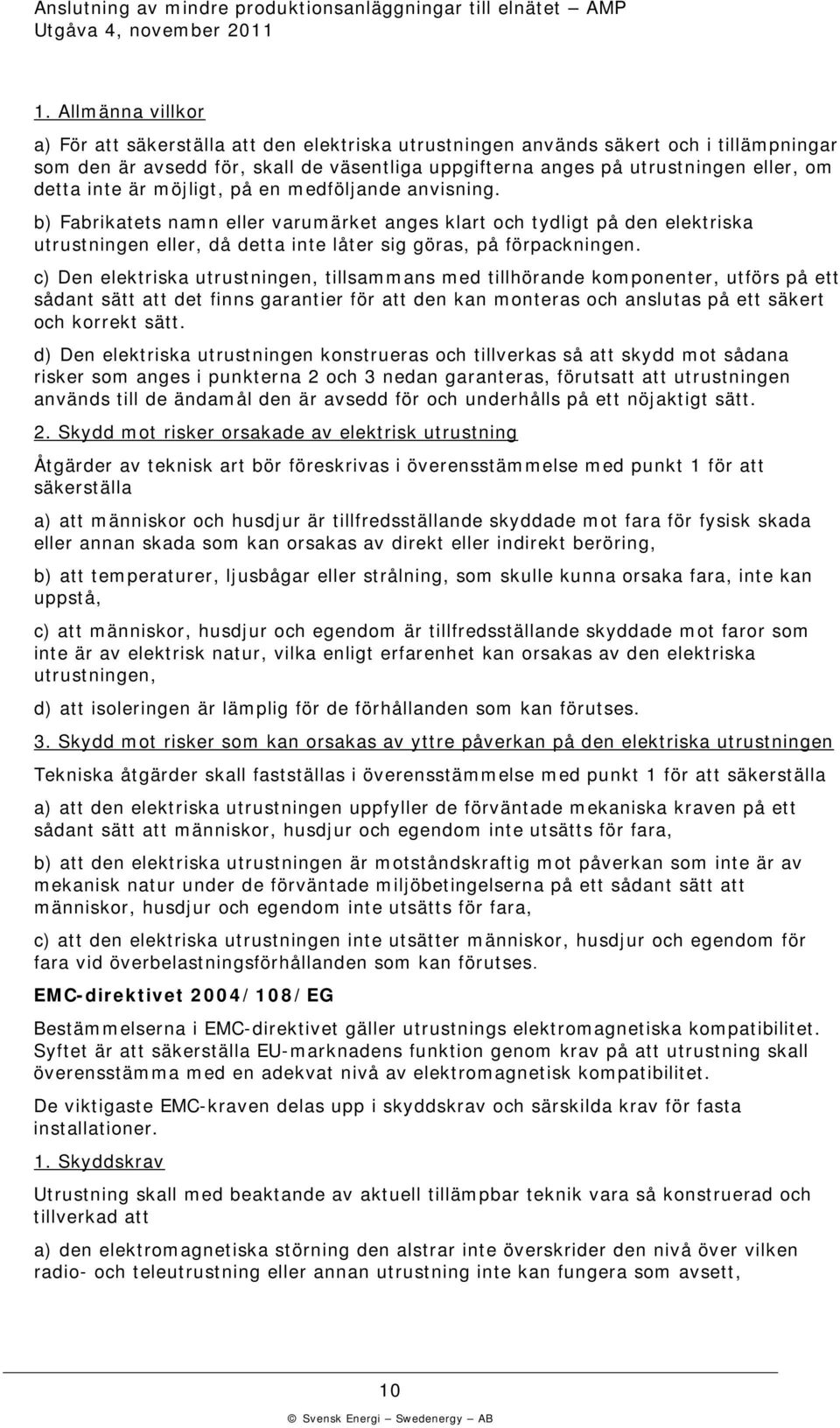 c) Den eletrisa utrustningen, tillsammans med tillhörande omponenter, utförs på ett sådant sätt att det finns garantier för att den an monteras och anslutas på ett säert och orret sätt.