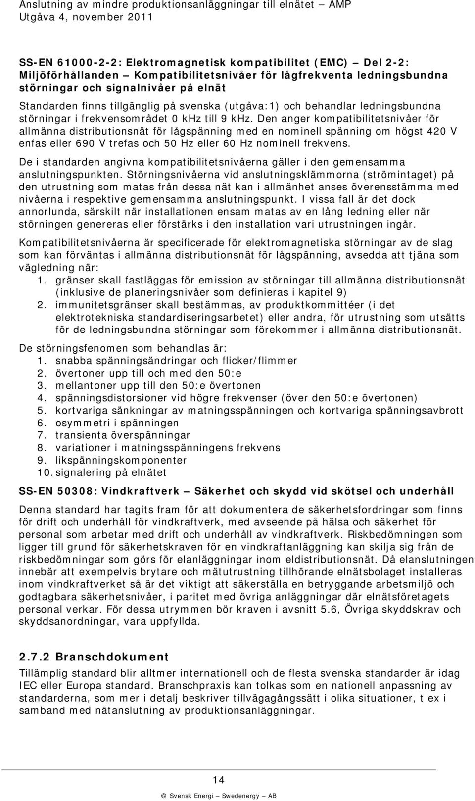 Den anger ompatibilitetsnivåer för allmänna distributionsnät för lågspänning med en nominell spänning om högst 420 V enfas eller 690 V trefas och 50 Hz eller 60 Hz nominell frevens.