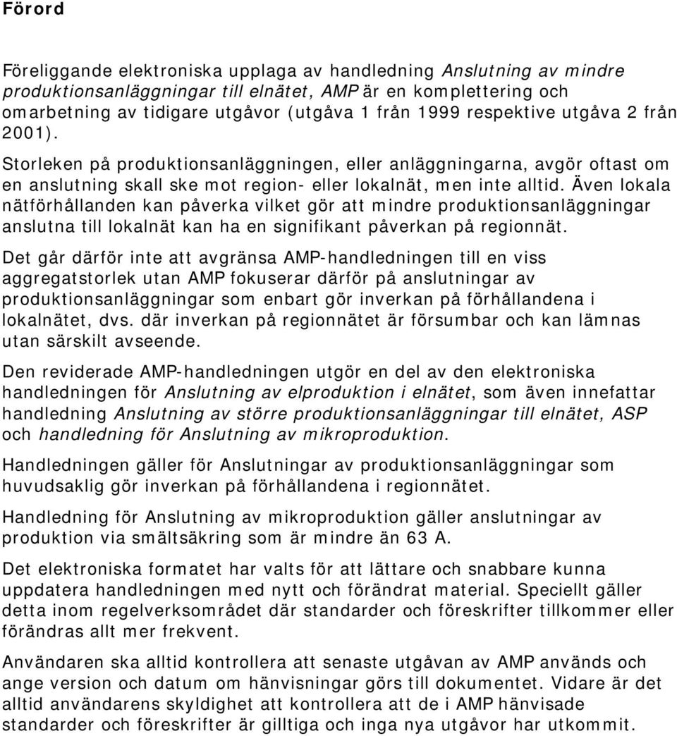 Även loala nätförhållanden an påvera vilet gör att mindre produtionsanläggningar anslutna till loalnät an ha en signifiant påveran på regionnät.