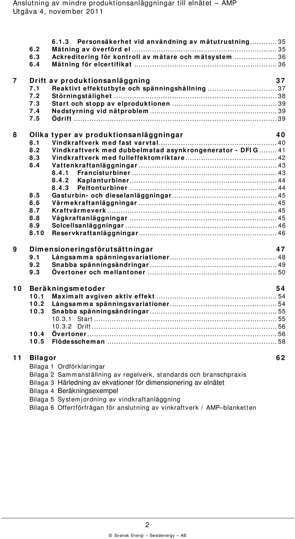 .. 39 7.5 Ödrift... 39 8 Olia typer av produtionsanläggningar 40 8.1 Vindraftver med fast varvtal... 40 8.2 Vindraftver med dubbelmatad asynrongenerator - DFIG... 41 8.