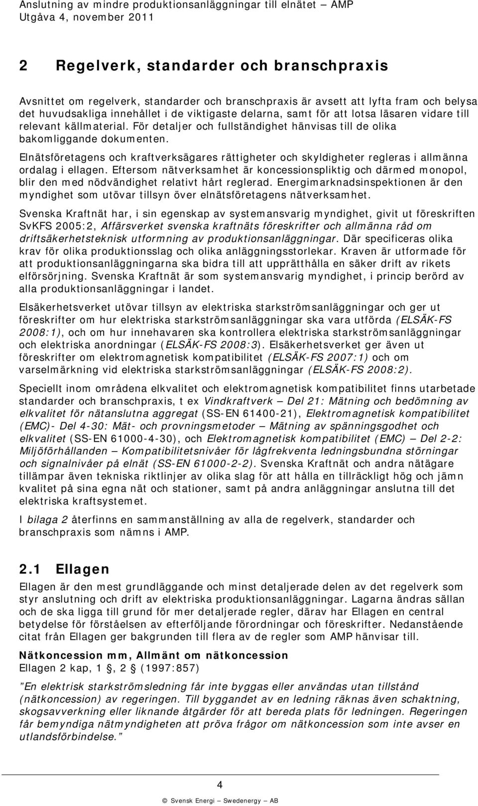Elnätsföretagens och raftversägares rättigheter och syldigheter regleras i allmänna ordalag i ellagen.