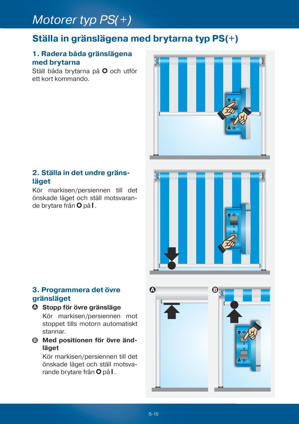 Ställa in det undre gränsläget Kör markisen/persiennen till det önskade läget och ställ motsvarande brytare från på. 3.