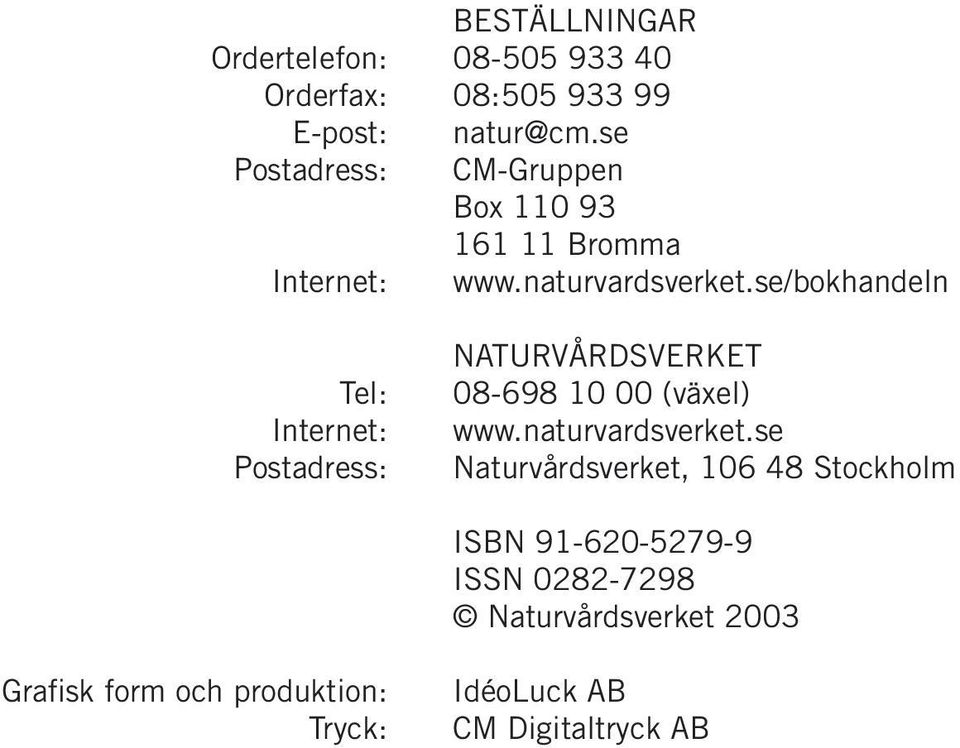 se/bokhandeln Tel: Internet: Postadress: NATURVÅRDSVERKET 08-698 10 00 (växel) www.naturvardsverket.