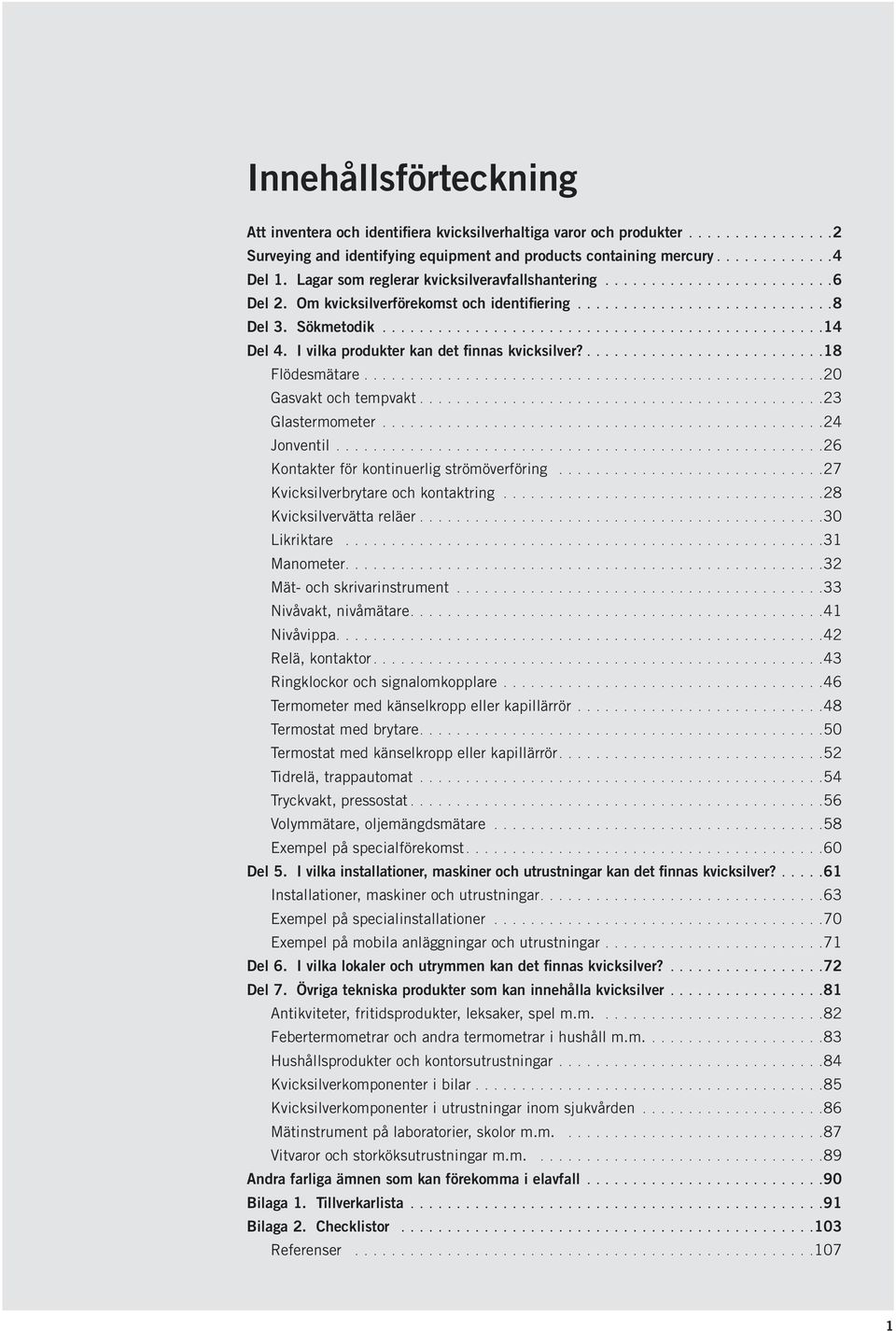 I vilka produkter kan det finnas kvicksilver?..........................18 Flödesmätare..................................................20 Gasvakt och tempvakt............................................23.