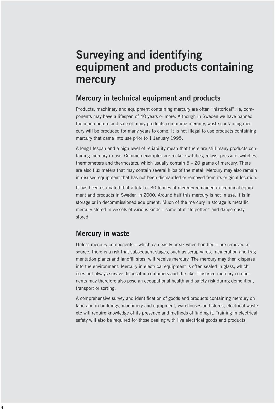 Although in Sweden we have banned the manufacture and sale of many products containing mercury, waste containing mercury will be produced for many years to come.