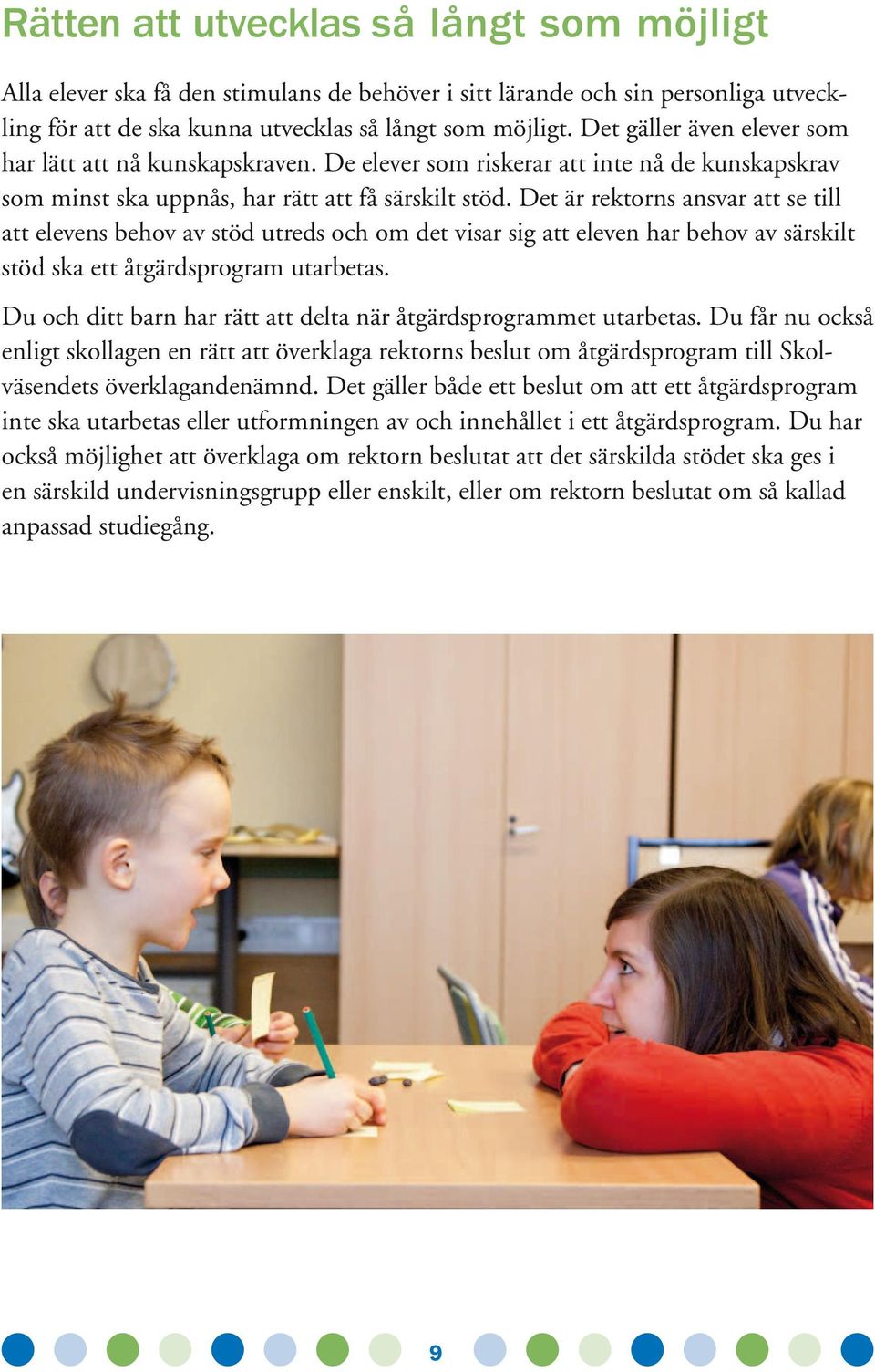 Det är rektorns ansvar att se till att elevens behov av stöd utreds och om det visar sig att eleven har behov av särskilt stöd ska ett åtgärdsprogram utarbetas.