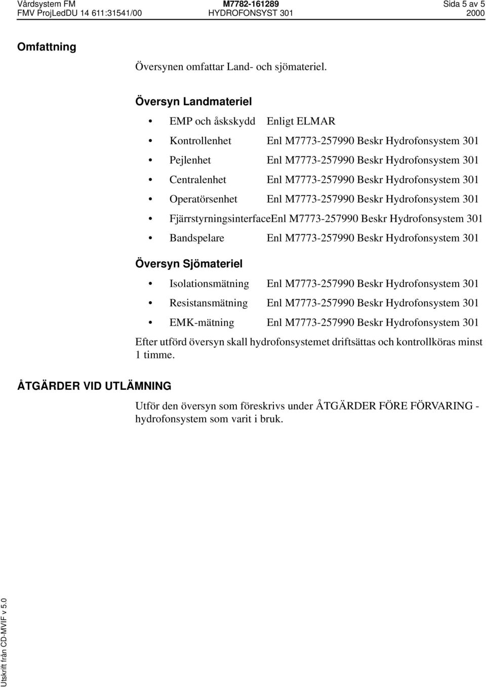 Hydrofonsystem 301 Operatörsenhet Enl M7773-257990 Beskr Hydrofonsystem 301 FjärrstyrningsinterfaceEnl M7773-257990 Beskr Hydrofonsystem 301 Bandspelare Enl M7773-257990 Beskr Hydrofonsystem 301